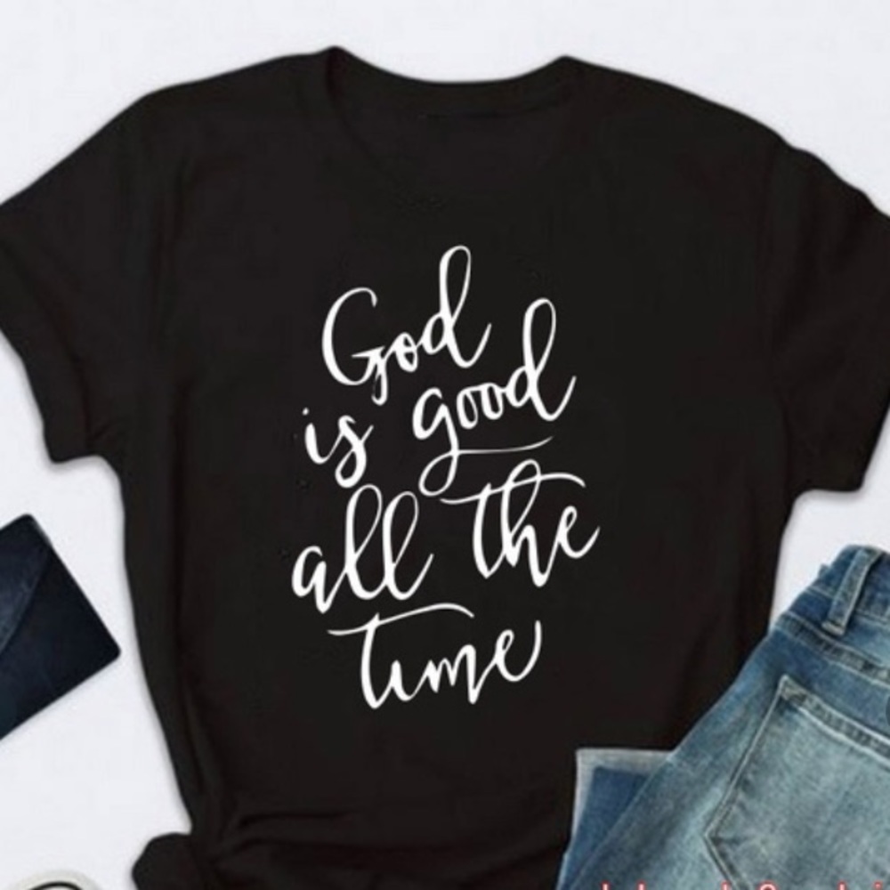 New women's T- shirt “ God Is Good All The Time”